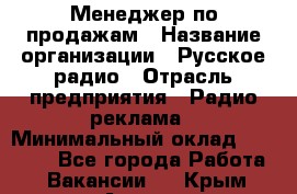 Менеджер по продажам › Название организации ­ Русское радио › Отрасль предприятия ­ Радио реклама › Минимальный оклад ­ 15 000 - Все города Работа » Вакансии   . Крым,Алушта